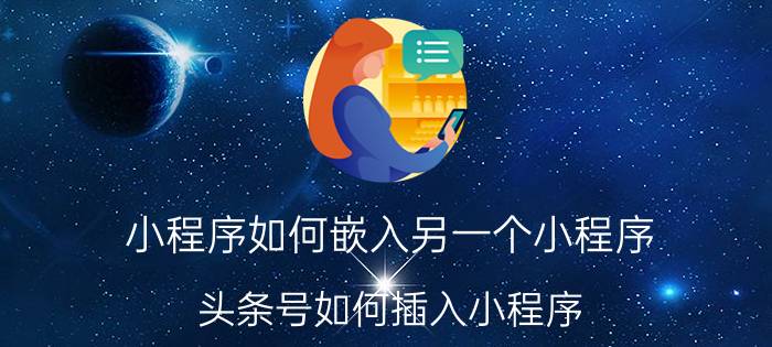 小程序如何嵌入另一个小程序 头条号如何插入小程序？